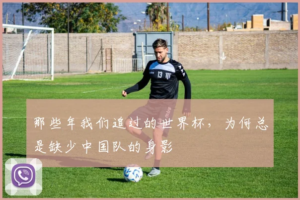 那些年我们追过的世界杯，为何总是缺少中国队的身影