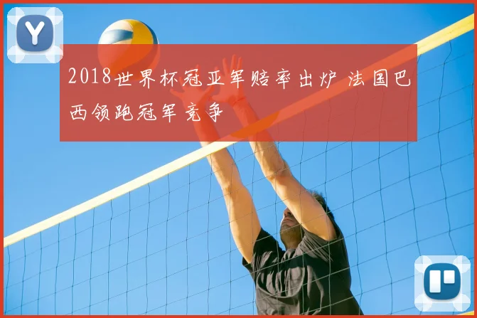 2018世界杯冠亚军赔率出炉 法国巴西领跑冠军竞争