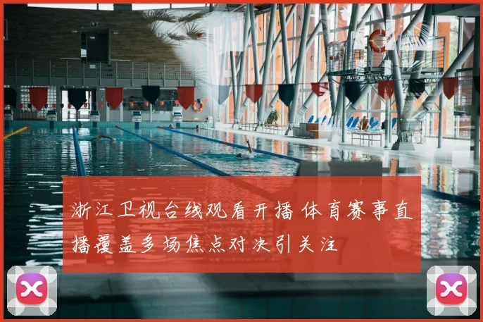 浙江卫视台线观看开播 体育赛事直播覆盖多场焦点对决引关注