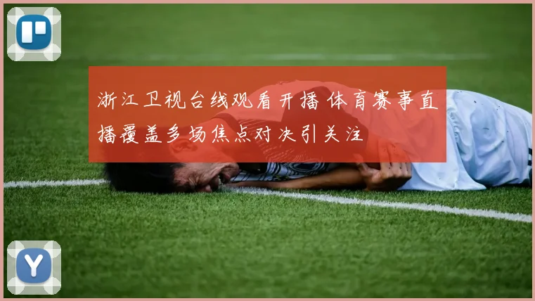 浙江卫视台线观看开播 体育赛事直播覆盖多场焦点对决引关注